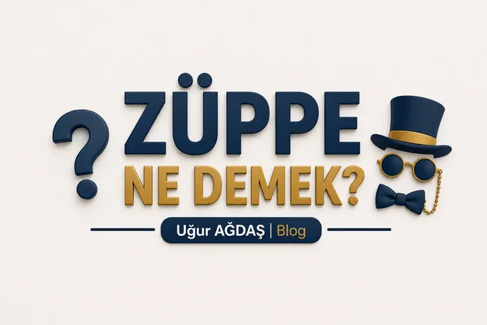 Züppe Ne Demek? Argo Anlamı ve Kullanımı