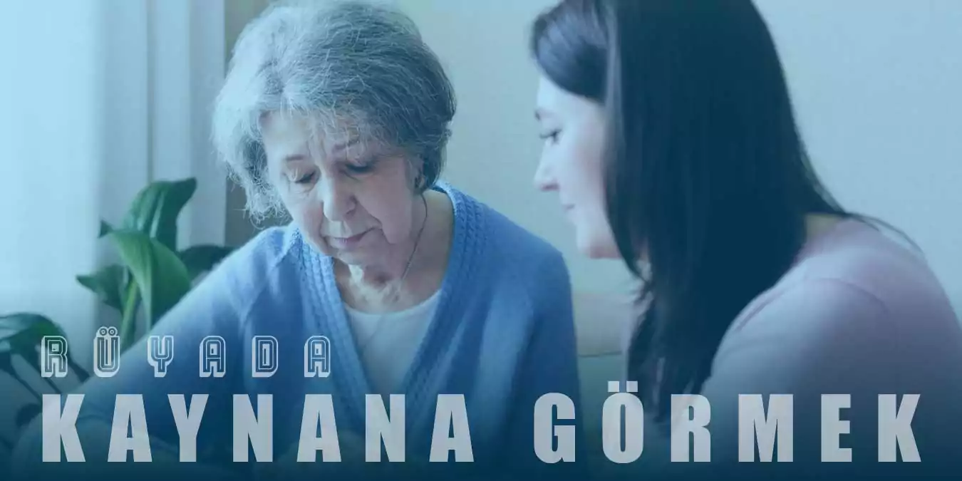 Rüyada Kaynana Görmek Ne Anlama Gelir?