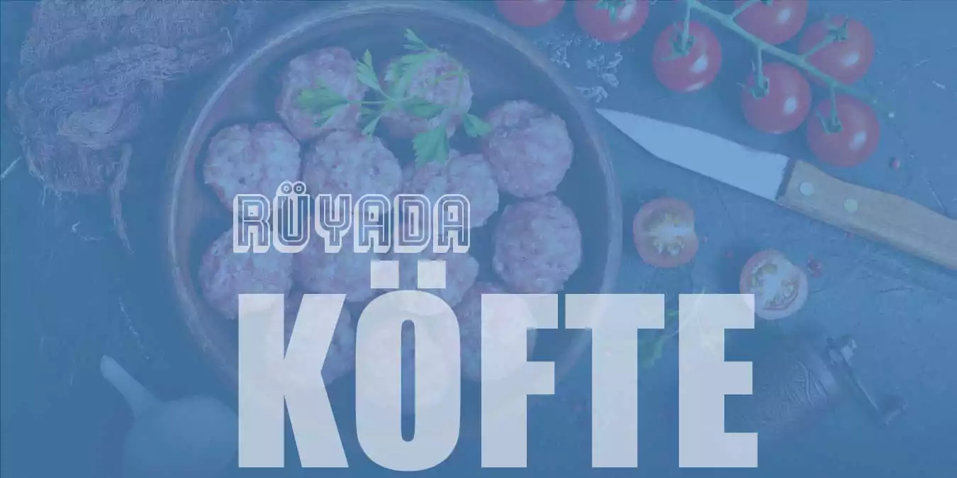 Rüyada Köfte Görmek Ne Anlama Gelir?